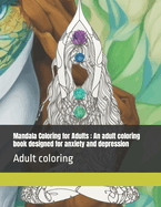 Mandala Coloring for Adults: An adult coloring book designed for anxiety and depression Produced in the USA using top-notch paper.: Adult coloring