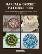 Mandala Crochet Patterns Book: Detailed Guide to Crafting 15 Stunningly Textured Afghans for All Skill Levels