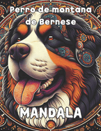 Mandala del Perro de Montaa Bernese: Explora la Serenidad: 100 Pginas de Mandala del Perro de Montaa Bernese para una Experiencia de Coloracin Detallada y Encantadora, Relajacin Arte Patrones Naturaleza Belleza Tranquilidad Terapia Meditacin