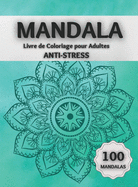 Mandala Livre de Coloriage pour Adultes ANTI-STRESS: Des Pages de Coloriage Etonnantes Comprenant 100 Magnifiques Mandalas Conus pour Dtendre le Cerveau et Apaiser L'me.