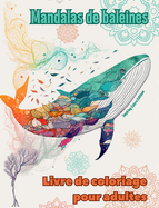 Mandalas de baleines Livre de coloriage pour adultes Dessins anti-stress pour encourager la crativit: Images mystiques de baleines pour soulager le stress et quilibrer l'esprit