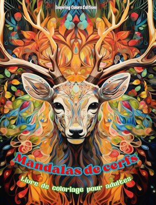 Mandalas de cerfs Livre de coloriage pour adultes Dessins anti-stress pour encourager la cr?ativit?: Images mystiques de cerfs pour soulager le stress et ?quilibrer l'esprit - Editions, Inspiring Colors