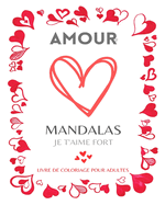 Mandalas de l'amour: Coloriages Mandalas avec de jolis motifs sur le thme de l'amour: Offrez ce cahier de coloriage Mandala unique  la personne que vous aimez.