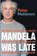 Mandela Was Late: Odd Things & Essays From the Seinfeld Writer Who Coined Yada, Yada and Made Spongeworthy a Compliment