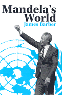Mandela's World: The International Dimension of South Africa's Political Revolution