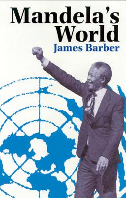 Mandela's World: The International Dimension of South Africa's Political Revolution - Barber, James