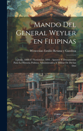 Mando del General Weyler En Filipinas: 5 Junio, 1888-17 Noviembre 1891; Apuntes y Documentos Para La Historia Politica, Administrativa y Militar de Dichas Islas