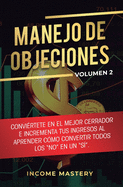 Manejo de Objeciones: Convi?rtete en el Mejor Cerrador e Incrementa Tus Ingresos al Aprender C?mo Convertir Todos Los "No" en un "S?" Volumen 2