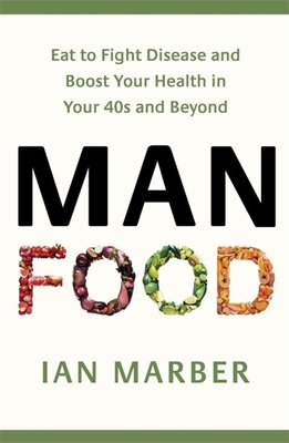 ManFood: The no-nonsense guide to improving your health and energy in your 40s and beyond - Marber, Ian