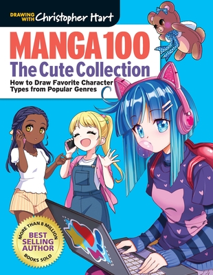 Manga 100: The Cute Collection: How to Draw Your Favorite Character Types from Popular Genres - Hart, Christopher