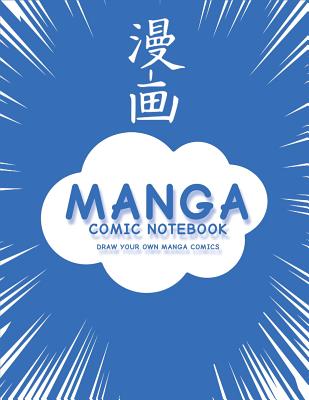 Manga Comic Notebook: Create Your Own Manga Comics, Variety of Templates For Manga Comic Book Drawing, (Blue Manga)-[Professional Binding] - Manga Books, and Comic Book Drawing, and Comic Books for Kids