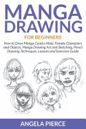 Manga Drawing for Beginners: How to Draw Manga Comics Male, Female Characters and Objects, Manga Drawing Art and Sketching, Pencil Drawing Techniques, Lessons and Exercises Guide