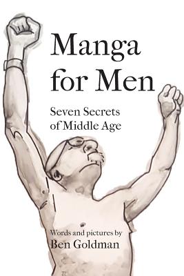 Manga for Men: Seven Secrets of Middle Age - Goldman, Benjamin A