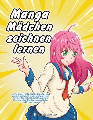 Manga-M?dchen zeichnen lernen: Lernen Sie, fantastische Manga- und Anime-M?dchen zu zeichnen - Eine Schritt-f?r-Schritt-Anleitung zum Zeichnen f?r Kinder, Jugendliche und Erwachsene - Shinjuku Press