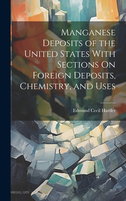 Manganese Deposits of the United States With Sections On Foreign Deposits, Chemistry, and Uses - Harder, Edmund Cecil