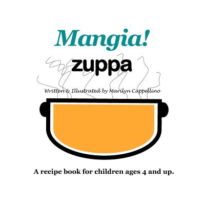 Mangia! Zuppa: A recipe book for children ages 4 and up. - Cappellino, Marilyn