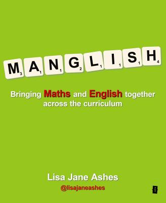 Manglish: Bringing Maths and English Together Across the Curriculum - Ashes, Lisa Jane, and Gilbert, Ian (Editor)