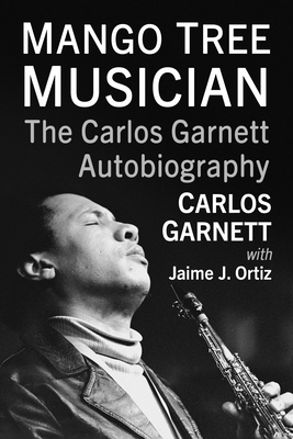 Mango Tree Musician: The Carlos Garnett Autobiography - Garnett, Carlos, and Ortiz, Jaime J