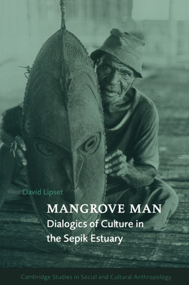 Mangrove Man: Dialogics of Culture in the Sepik Estuary - Lipset, David