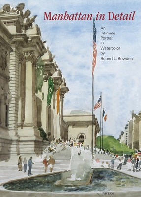 Manhattan in Detail: An Intimate Portrait in Watercolor - Bowden, Robert L