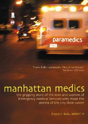 Manhattan Medics: The Gripping Story of the Men and Women of Emergency Medical Services Who Make the Streets of the City Their Career - Rella Nremt-P, Francis J