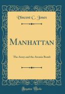 Manhattan: The Army and the Atomic Bomb (Classic Reprint)