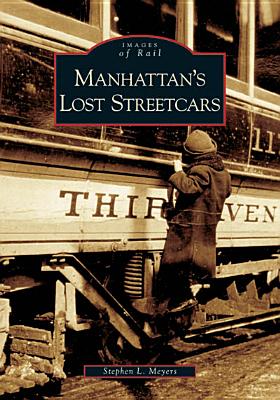 Manhattan's Lost Streetcars - Meyers, Stephen L