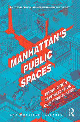 Manhattan's Public Spaces: Production, Revitalization, Commodification - Pallars, Ana Morcillo