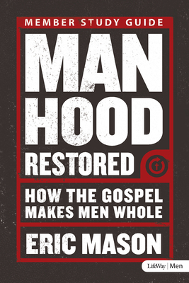 Manhood Restored - Study Guide: How the Gospel Makes Men Whole - Mason, Eric