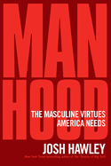 Manhood: The Masculine Virtues America Needs