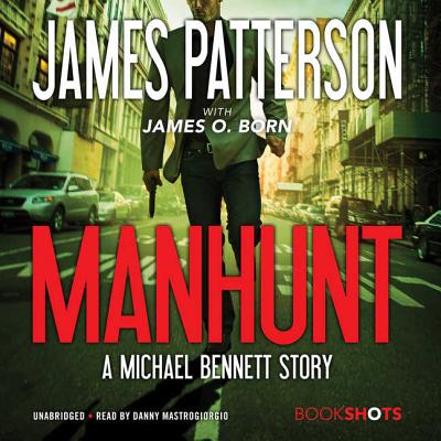Manhunt Lib/E: A Michael Bennett Story - Patterson, James, and Born, James O (Contributions by), and Mastrogiorgio, Danny (Read by)