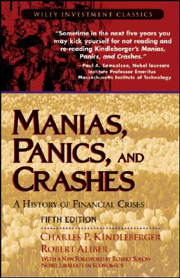 Manias, Panics, and Crashes: A History of Financial Crises - Kindleberger, Charles P, and Aliber, Robert, and Solow, Robert (Foreword by)