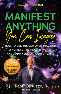 Manifest Anything You Can Imagine: How to Use the Law of Attraction to Achieve the Health, Wealth, and Happiness of Your Dreams - Dinuzzo, and Rush, Keshia (Foreword by)
