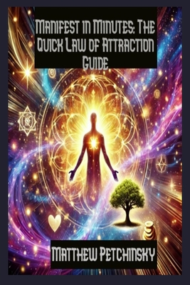 Manifest in Minutes: The Quick Law of Attraction Guide - Petchinsky, Matthew