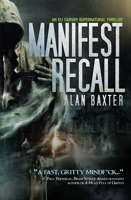 Manifest Recall: An Eli Carver Supernatural Thriller - Book 1 - Baxter, Alan, and Rivera, Anthony (Editor)