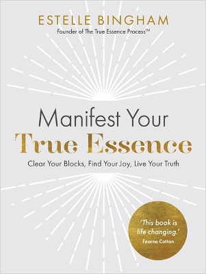 Manifest Your True Essence: Clear Your Blocks, Find Your Joy, Live Your Truth - Bingham, Estelle
