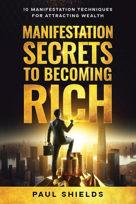 Manifestation Secrets to Becoming Rich - Shields, Paul