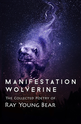 Manifestation Wolverine: The Collected Poetry of Ray Young Bear - Young Bear, Ray