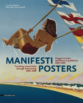 Manifesti/Posters: Viaggio in Italia Attraverso La Pubblicita, 1865-1960/Traveling Around Italy Through Advertising, 1895-1960 - Cimorelli, Dario (Editor), and Villari, Anna (Editor)