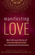 Manifesting Love: Real Life Love Stories of Conscious Relationships Co-created with the Universe