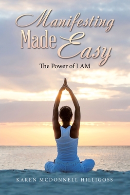 Manifesting Made Easy: The Power of I AM - Hilligoss, Karen McDonnell