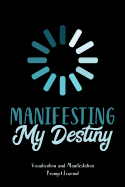 Manifesting My Destiny: Visualization and Manifestation Prompt Journal; Law of Attraction