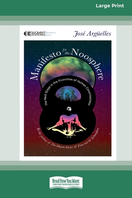 Manifesto for the Noosphere: The Next Stage in the Evolution of Human Consciousness (16pt Large Print Edition) - Arguelles, Jose