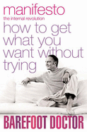 Manifesto: How To Get What You Want Without Trying - Barefoot Doctor, The