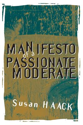 Manifesto of a Passionate Moderate: Unfashionable Essays - Haack, Susan