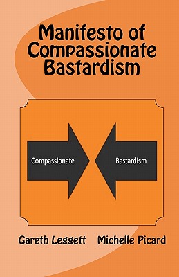 Manifesto of Compassionate Bastardism - Picard, Michelle, and Leggett, Gareth