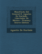 Manifiesto del General D. Agustin de Iturbide, Libertador de Mexico
