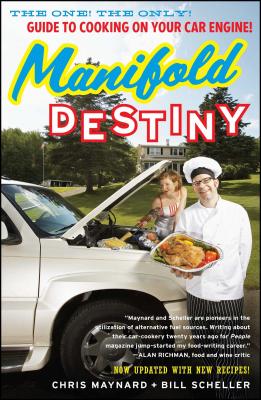 Manifold Destiny: The One! the Only! Guide to Cooking on Your Car Engine! - Maynard, Chris, and Scheller, Bill