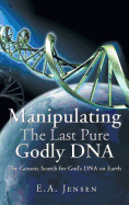 Manipulating the Last Pure Godly DNA: The Genetic Search for God's DNA on Earth