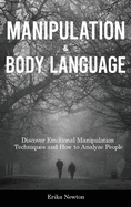 Manipulation and Body Language: Discover Emotional Manipulation Techniques and How to Analyze People